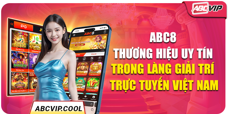 ABC8 Thương hiệu uy tín trong làng giải trí trực tuyến Việt Nam