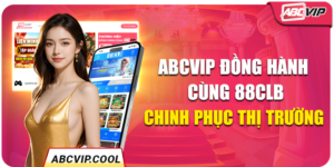 ABCVIP Đồng Hành Cùng 88Clb – Chinh Phục Thị Trường