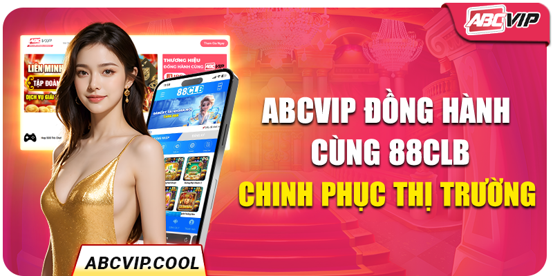 ABCVIP Đồng Hành Cùng 88Clb – Chinh Phục Thị Trường