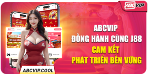 ABCVIP Đồng Hành Cùng J88 - Cam Kết Phát Triển Bền Vững