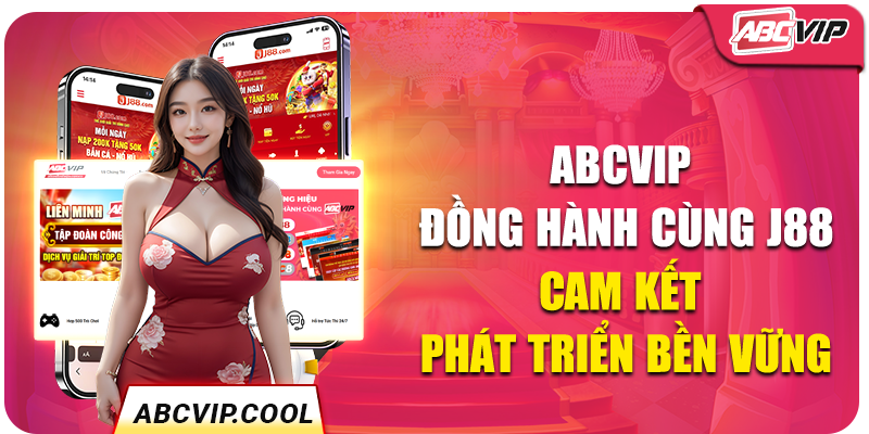 ABCVIP Đồng Hành Cùng J88 - Cam Kết Phát Triển Bền Vững