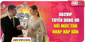 ABCVIP tuyển dụng HR với mức thu nhập hấp dẫn