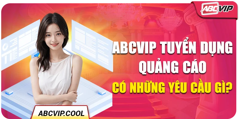 ABCVIP tuyển dụng quảng cáo có những yêu cầu gì?