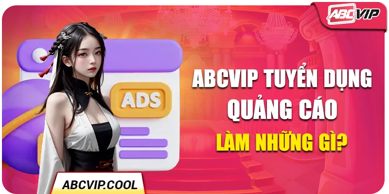 ABCVIP tuyển dụng quảng cáo làm những gì?