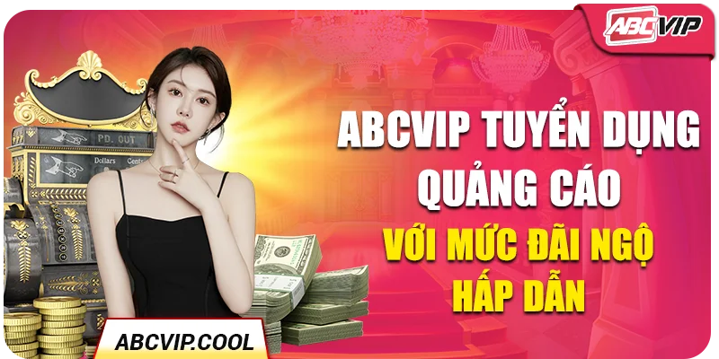 ABCVIP tuyển dụng quảng cáo với mức đãi ngộ hấp dẫn