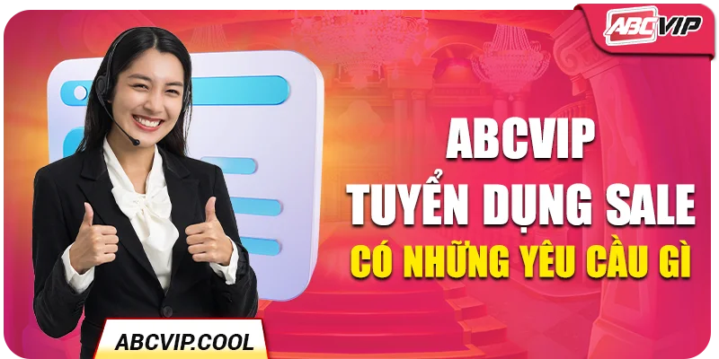 ABCVIP tuyển dụng sale có những yêu cầu gì?