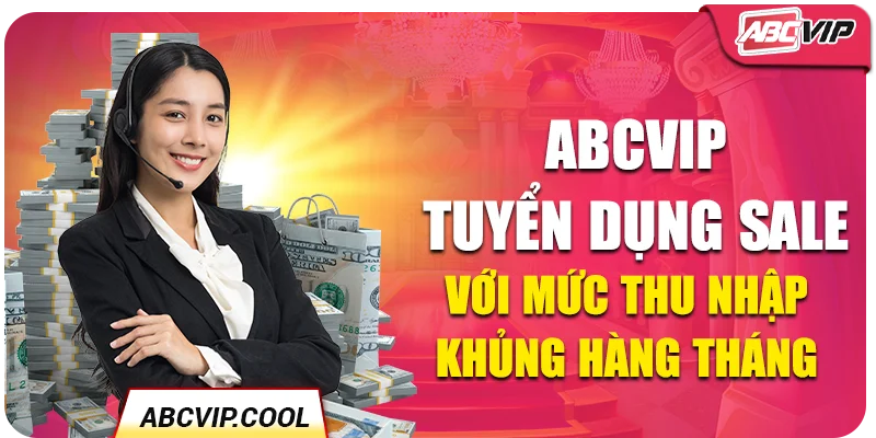 ABCVIP Tuyển Dụng Sale Với Mức Thu Nhập Khủng Hàng Tháng