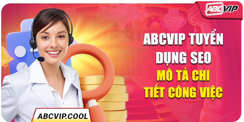 ABCVIP tuyển dụng SEO mô tả chi tiết công việc