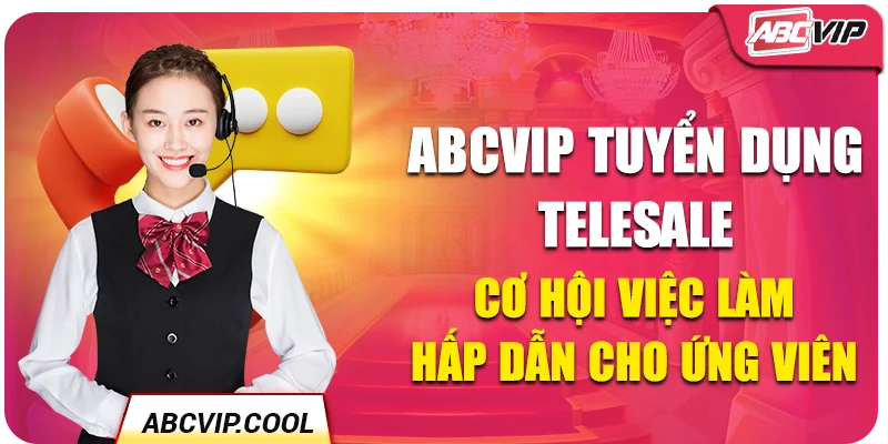 ABCVIP Tuyển Dụng Telesale - Cơ Hội Việc Làm Hấp Dẫn Cho Ứng Viên