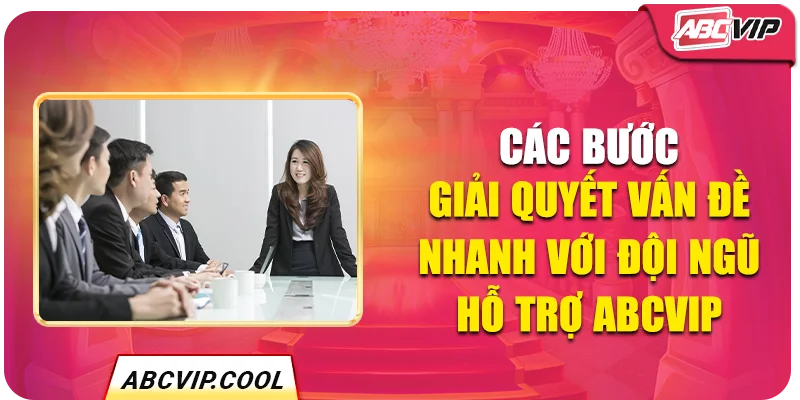 Các bước giải quyết vấn đề nhanh với đội ngũ hỗ trợ ABCVIP