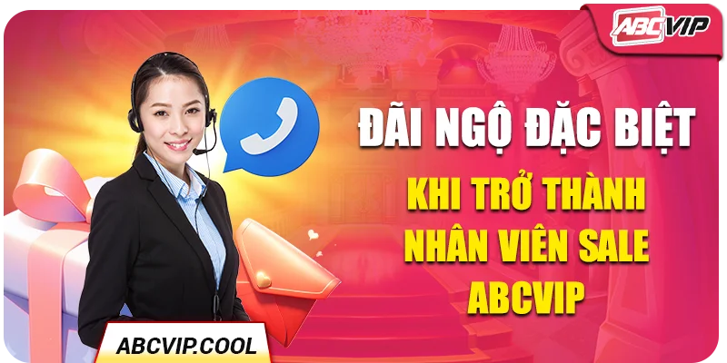 Đãi ngộ đặc biệt khi trở thành nhân viên Sale ABCVIP