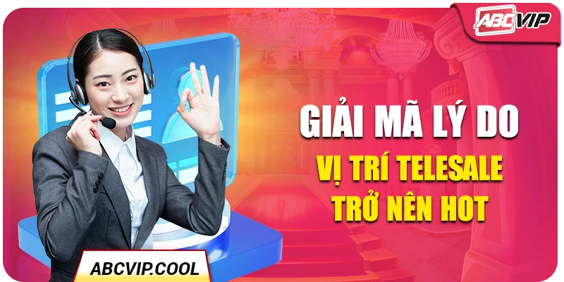 Giải mã lý do vị trí telesale trở nên HOT