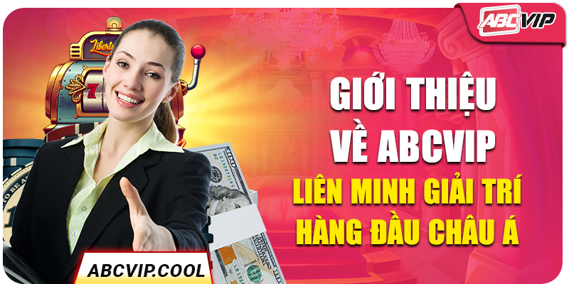 Giới thiệu về ABCVIP - Liên minh giải trí hàng đầu châu Á