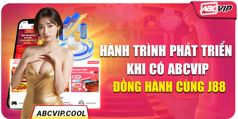 Hành trình phát triển khi có ABCVIP đồng hành cùng J88