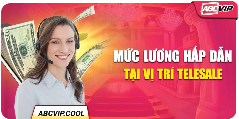 Mức lương hấp dẫn tại vị trí telesale