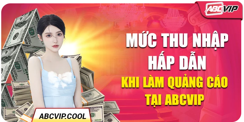 Mức thu nhập hấp dẫn khi làm quảng cáo tại ABCVIP