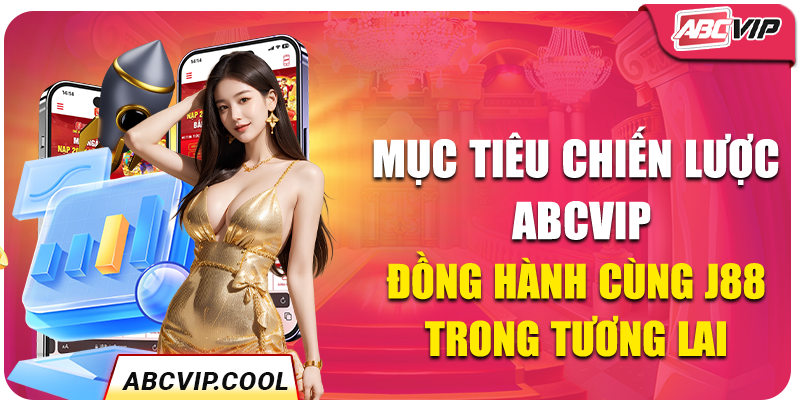 Mục tiêu chiến lược ABCVIP đồng hành cùng J88 trong tương lai