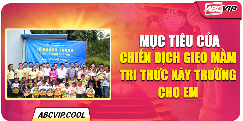 Mục tiêu của chiến dịch Gieo Mầm Tri Thức Xây Trường Cho Em