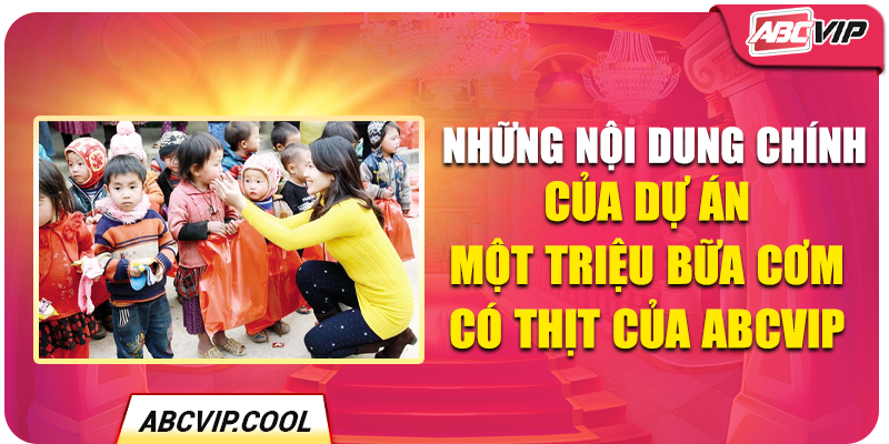 Những nội dung chính của dự án Một Triệu Bữa Cơm Có Thịt của ABCVIP