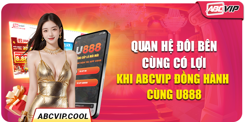 Quan hệ đôi bên cùng có lợi khi ABCVIP đồng hành cùng U888